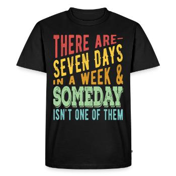 There are 7 days in a week and Someday - Men's Premium Organic T-Shirt - black - Front - Nico (187cm)