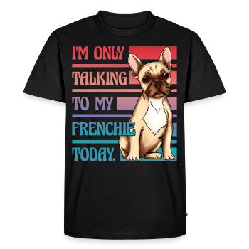 I'm only talking to my French Bulldog today - Men's Premium Organic T-Shirt - black - Front - Nico (187cm)