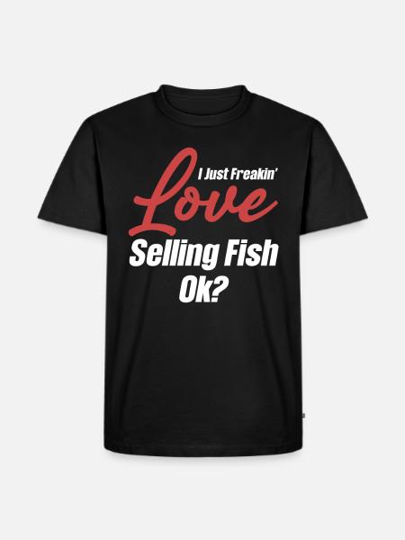 I just love selling fish, ok? - Men's Premium Organic T-Shirt - black