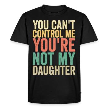 You Can't Control Me You're Not My Daugther - Men's Premium Organic T-Shirt - black - Front - Nico (187cm)