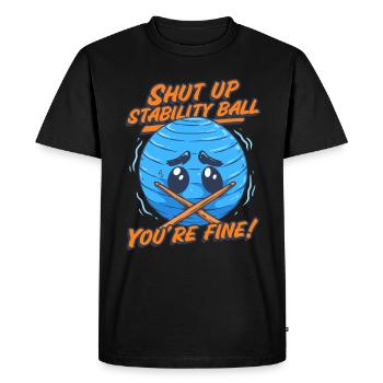 Cardio Drummer Shut Up Stability Ball You're Fine - Men's Premium Organic T-Shirt - black - Front - Nico (187cm)