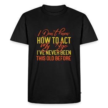 I Dont Know How To Act My Age Ive Never Been - Men's Premium Organic T-Shirt - black - Front - Nico (187cm)