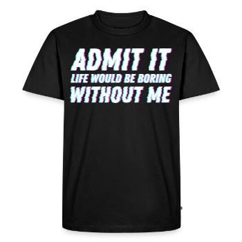 Admit It life would be boring without me Friends - Men's Premium Organic T-Shirt - black - Front - Nico (187cm)