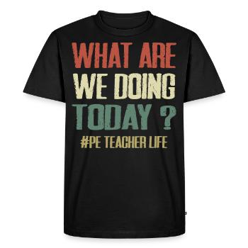 What Are We Doing Today - PE Teacher Life Funny - Men's Premium Organic T-Shirt - black - Front - Nico (187cm)
