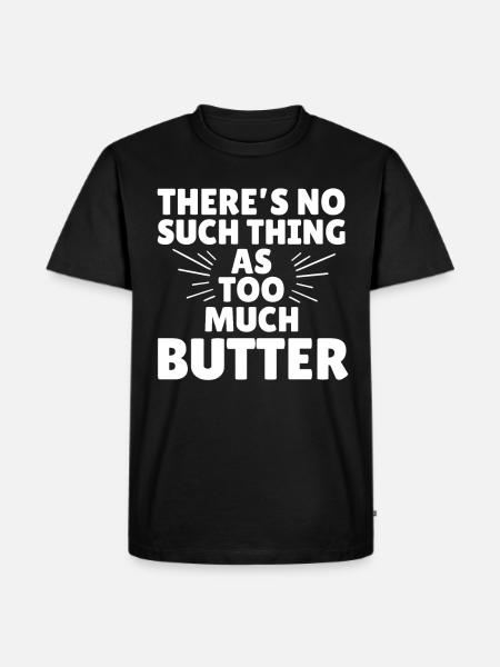 There's Not Too Much Butter - Men's Premium Organic T-Shirt - black