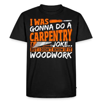 Carpentry Joke If It Woodwork Woodworking - Men's Premium Organic T-Shirt - black - Front - Nico (187cm)
