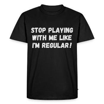 Stop playing with me like I'm regular - Men's Premium Organic T-Shirt - black - Front - Nico (187cm)