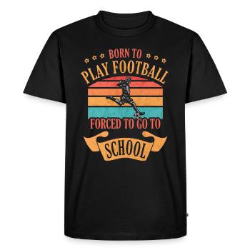 Born To Play Football Forced To Go To School - Men's Premium Organic T-Shirt - black - Front - Nico (187cm)