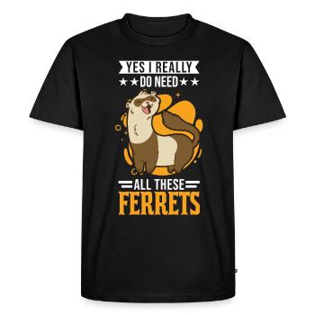 Yes I really do need all these Ferrets Frettchen - T-shirt Premium bio Homme - noir - Devant - Nico (187cm)