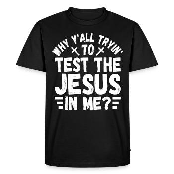 Why y'all tryin to test the Jesus in me? - Men's Premium Organic T-Shirt - black - Front - Nico (187cm)