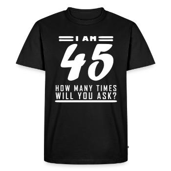 I am 45 – 45th birthday gift - Men's Premium Organic T-Shirt - black - Front - Nico (187cm)