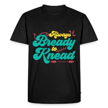 Always Bready To Knead | Bread Baking - Men's Premium Organic T-Shirt - black - Front - Nico (187cm)