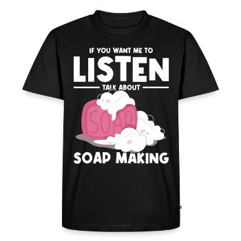 If You Want Me To Listen Talk About Soap Making - Men's Premium Organic T-Shirt - black - Front - Nico (187cm)