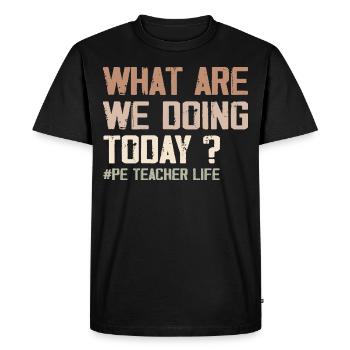 What Are We Doing Today - PE Teacher Life Funny - Men's Premium Organic T-Shirt - black - Front - Nico (187cm)