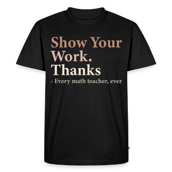 Show Your Work Thanks Every Math Teacher Funny - T-shirt Premium bio Homme - noir - Devant - Nico (187cm)