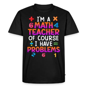 Bien sûr que j’ai des problèmes je suis professeur de maths - T-shirt Premium bio Homme - noir - Devant - Nico (187cm)