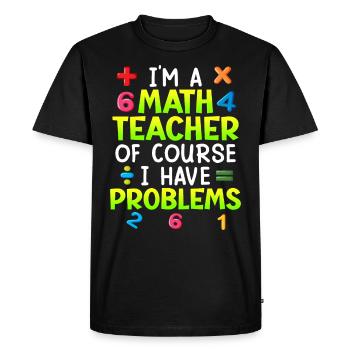 Bien sûr que j’ai des problèmes je suis professeur de maths - T-shirt Premium bio Homme - noir - Devant - Nico (187cm)