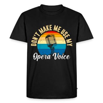 Don't make me use my opera voice to sing - Men's Premium Organic T-Shirt - black - Front - Nico (187cm)