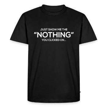 Show Me The Nothing You Clicked On - Men's Premium Organic T-Shirt - black - Front - Nico (187cm)