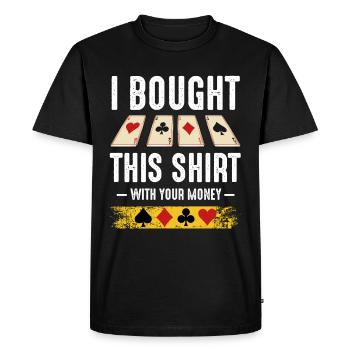 I Bought This Shirt With Your Money Poker Cadeau - T-shirt Premium bio Homme - noir - Devant - Nico (187cm)