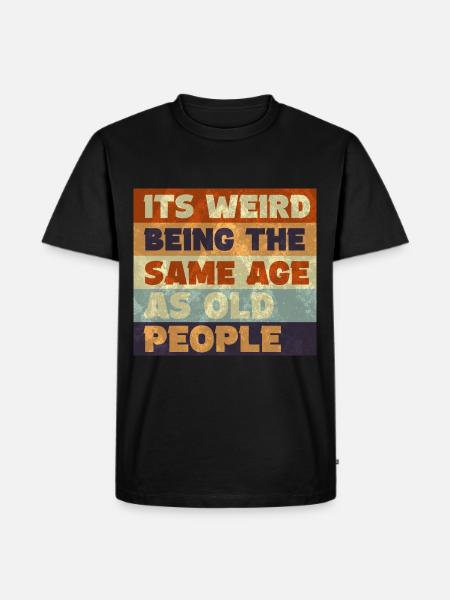Det är konstigt att vara i samma ålder som gamla människor - Ekologisk premium-T-shirt herr - svart