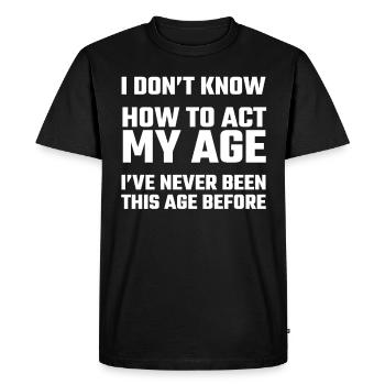I Don't Know How To Act My Age - T-shirt Premium bio Homme - noir - Devant - Nico (187cm)