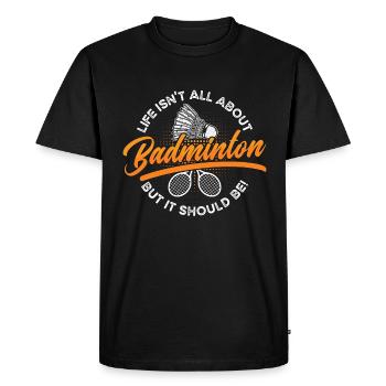 Badminton Life Isn't All About Loves Racquet Sport - Men's Premium Organic T-Shirt - black - Front - Nico (187cm)