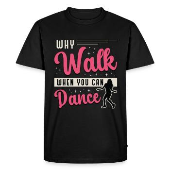 Dance Moves Why Walk When You Can Dance Dancing - Men's Premium Organic T-Shirt - black - Front - Nico (187cm)