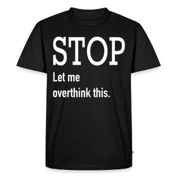 Stop let me overthink this. - Men's Premium Organic T-Shirt - black - Front - Nico (187cm)
