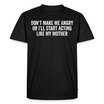 Don't make me angry i'll start acting like mother - Men's Premium Organic T-Shirt - black - Front - Nico (187cm)