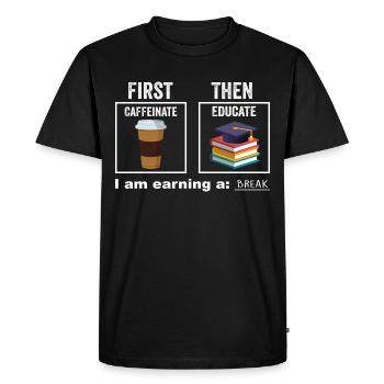 First Then Caffeinate Educate I Am Earning A Break - T-shirt Premium bio Homme - noir - Devant - Nico (187cm)