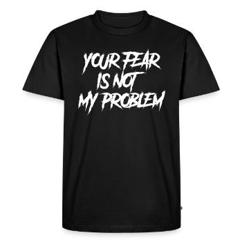 YOUR FEAR IS NOT MY PROBLEM - Men's Premium Organic T-Shirt - black - Front - Nico (187cm)