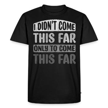Je ne suis pas venu aussi loin seulement pour venir aussi loin - T-shirt Premium bio Homme - noir - Devant - Nico (187cm)