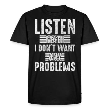Listen Math I Don't Want Any Problems Mathematics - Men's Premium Organic T-Shirt - black - Front - Nico (187cm)