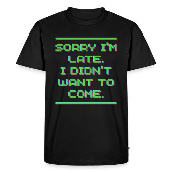SORRY I AM LATE I DID NOT WANT TO COME - Men's Premium Organic T-Shirt - black - Front - Nico (187cm)