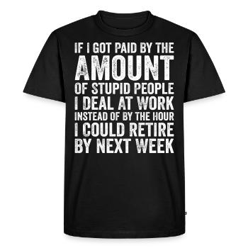 if i got paid by the amount of stupid people - Men's Premium Organic T-Shirt - black - Front - Nico (187cm)