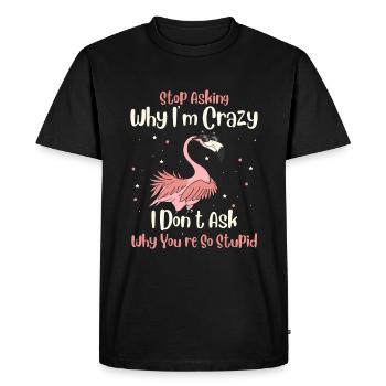 Stop Asking Why Im Crazy I Don't Ask Why You Stupid - Men's Premium Organic T-Shirt - black - Front - Nico (187cm)
