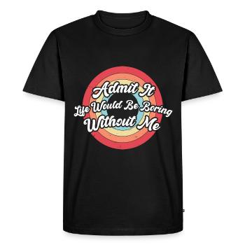 Admit It Life Would Be Boring Without Me - Men's Premium Organic T-Shirt - black - Front - Nico (187cm)