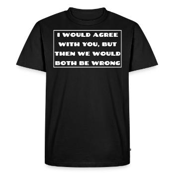 Je serais d’accord avec vous, alors nous aurions tous les deux tort - T-shirt Premium bio Homme - noir - Devant - Nico (187cm)