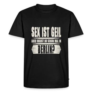 Sex ist Geil aber warst Du schon mal in Berlin - Männer Premium Bio T-Shirt - Schwarz - Vorne - Nico (187cm)
