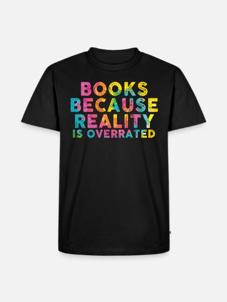 Books because reality is overrated - Men's Premium Organic T-Shirt - black