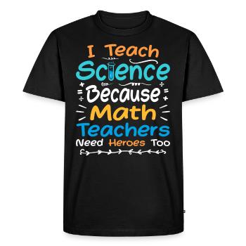 I Teach Science Because Math Teachers Need Heroes - Men's Premium Organic T-Shirt - black - Front - Nico (187cm)