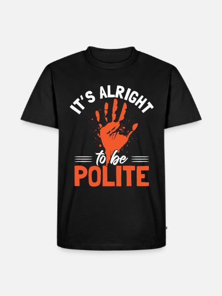 It's Alright To Be Polite - Men's Premium Organic T-Shirt - black