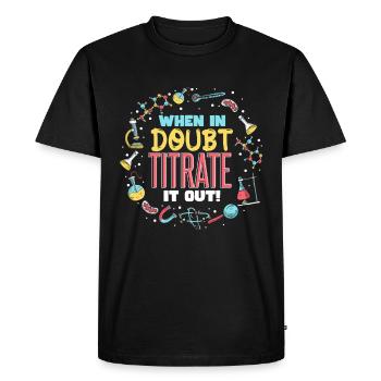 When In Doubt Titrate It Out - Men's Premium Organic T-Shirt - black - Front - Nico (187cm)