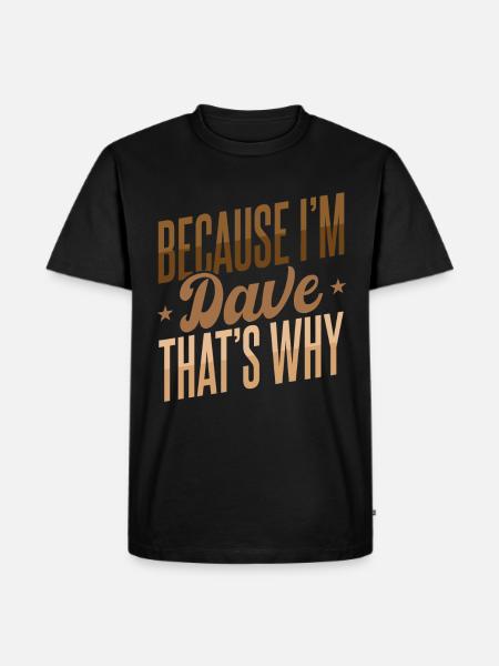 Because I'm Dave That's Why - Men's Premium Organic T-Shirt - black