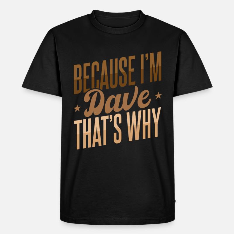 Weil ich Dave bin, deshalb - Männer Premium Bio T-Shirt - Schwarz