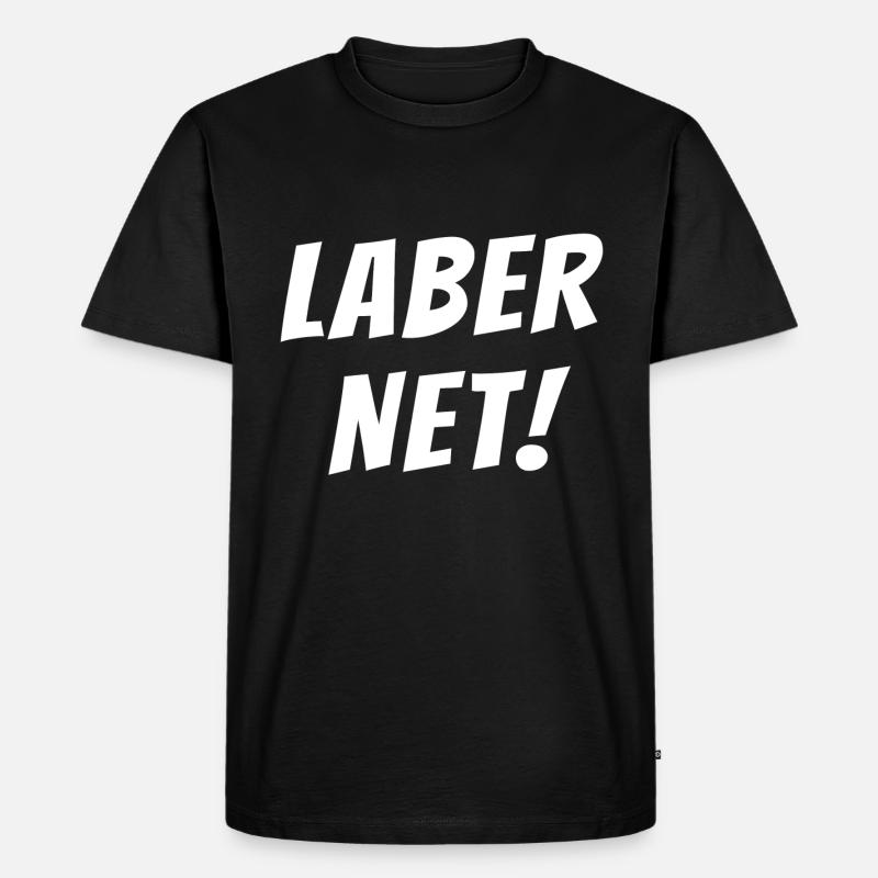 Laber net - Laber nicht rum - Was laberst Du Shirt - Männer Premium Bio T-Shirt - Schwarz