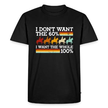 I don't want the 60%, I want the whole 100% - - Men's Premium Organic T-Shirt - black - Front - Nico (187cm)