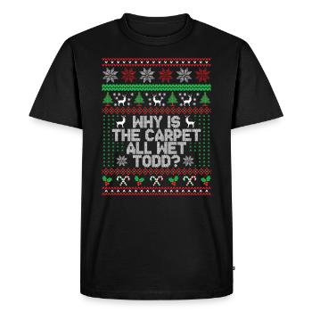 Why Is The Carpet All Wet Todd? - Men's Premium Organic T-Shirt - black - Front - Nico (187cm)