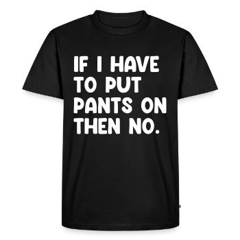 If I Have To Put Pants On Then No Lustiger Spruch - Men's Premium Organic T-Shirt - black - Front - Nico (187cm)